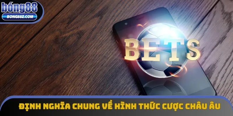 Định nghĩa chung về hình thức cược Châu Âu Định nghĩa chung về hình thức cược Châu Âu