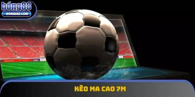 Kèo Ma Cao 7m - Cơ Hội Vàng Cho Anh Em Đổi Đời Tại Bong88