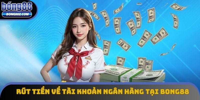 Rút tiền về tài khoản ngân hàng tại bong88 Rút tiền về tài khoản ngân hàng tại bong88
