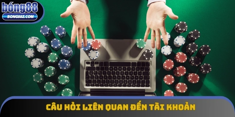 Tổng hợp các câu hỏi thường gặp liên quan đến tài khoản Tổng hợp các câu hỏi thường gặp liên quan đến tài khoản