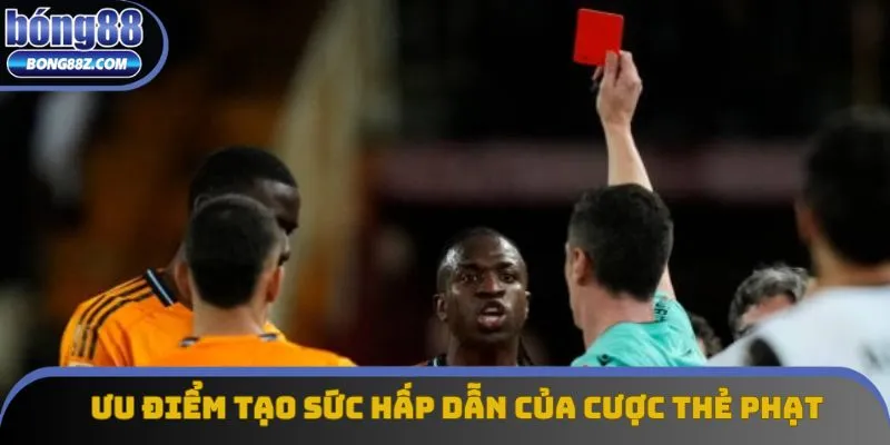 Ưu điểm tạo sức hấp dẫn của cược thẻ phạt Ưu điểm tạo sức hấp dẫn của cược thẻ phạt