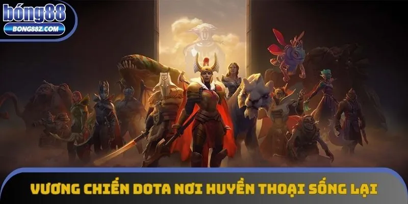 Vương chiến Dota nơi các huyền thoại sống lại Vương chiến Dota nơi các huyền thoại sống lại